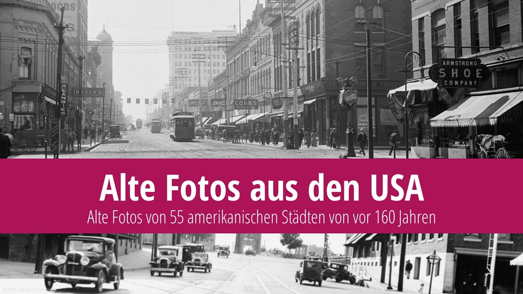 Historische Fotos von 55 amerikanischen Städten